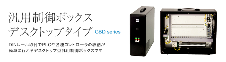 汎用制御ボックス　デスクトップタイプ　GBDシリーズ　多彩なバリエーションをご用意しております。ご仕様に合わせたフルカスタム対応可能